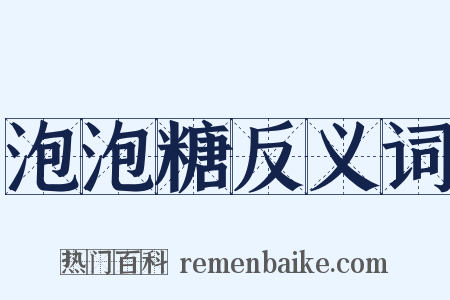 泡泡糖反义词是什么意思的图片